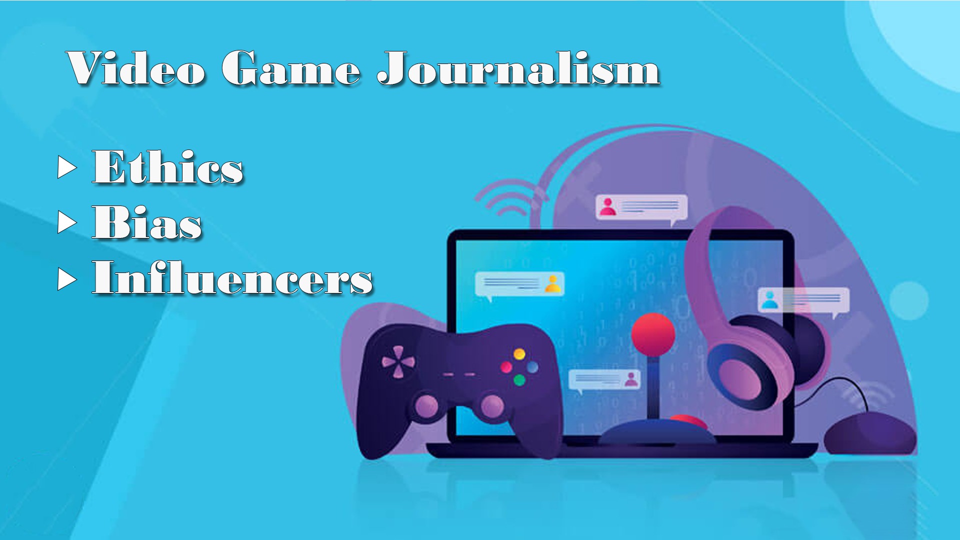 Video Game Journalism: Ethics, Bias, and Influencers